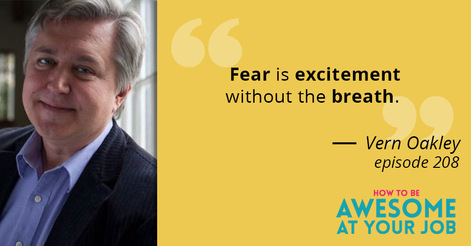 Fear is excitement without the breath. - Vern Oakley