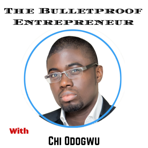 The Bulletproof Entrepreneur with Chi Odogwu